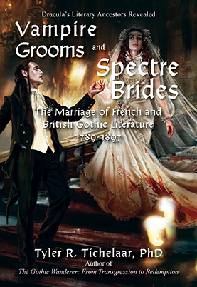Vampire Grooms and Spectre Brides: The Marriage of French and British Gothic Literature 1789-1897 by Tyler R. Tichelaar, PhD